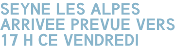 SEYNE LES ALPES ARRIVEE PREVUE VERS 17 H CE VENDREDI
